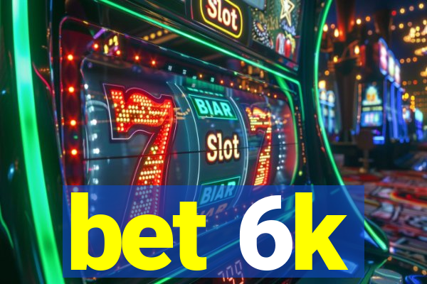 bet 6k